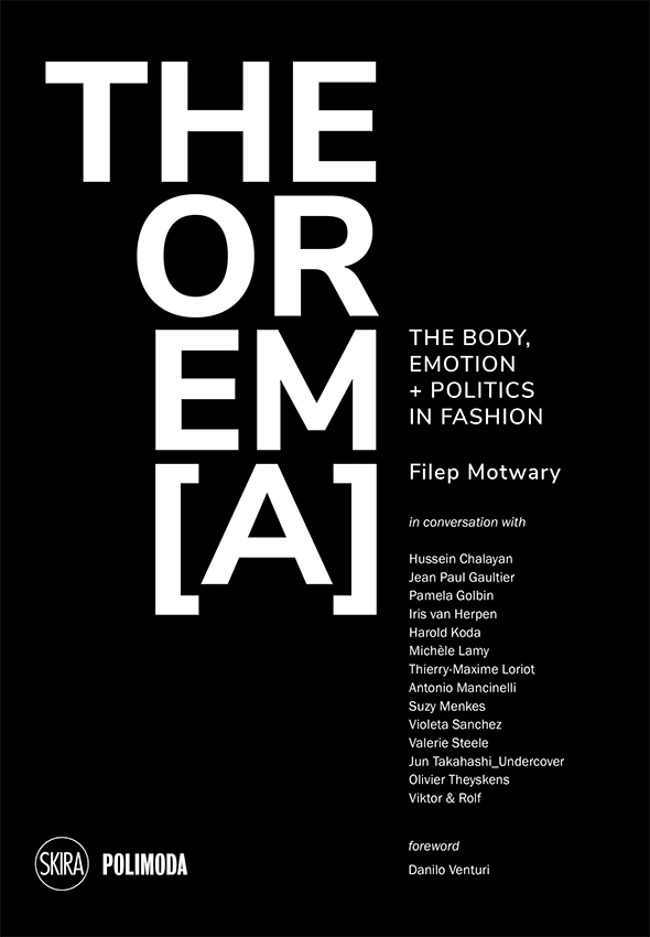 Curator, author, journalist, photographer and costume designer Filep Motwary releases his latest book ideated by Polimoda, THEOREM[A]: The Body, Emotion + Politics in Fashion, published by Skira Editore.  Formatted as a series of interviews with select contemporary fashion key figures, the book investigates the dressed body as a political statement, focusing on the linked trilogy of the mind, body and politics. In his provocative series of interviews, Motwary spoke with participants chosen for their professional integrity, their body of work and vast knowledge of historical and contemporary fashion, among other factors. Interviews were conducted with Hussein Chalayan, Jean Paul Gaultier, Pamela Golbin, Iris van Herpen, Harold Koda, Michèle Lamy, Thierry-Maxime Loriot, Antonio Mancinelli, Suzy Menkes, Violeta Sanchez, Valerie Steele, Jun Takahashi, Olivier Theyskens, Viktor & Rolf with a foreword by Danilo Venturi. The interviews each explore the essence and perception of the body, poetic emotion and politics, touching specifically on the issues and controversies surrounding the current state of fashion.